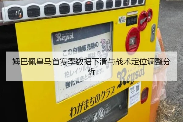 姆巴佩皇马首赛季数据下滑与战术定位调整分析